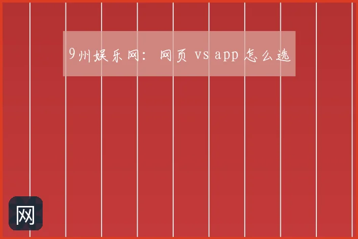 9州娱乐网：网页 vs app 怎么选